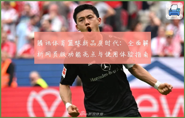 腾讯体育篮球新品质时代:全面解析网页版功能亮点与使用体验指南