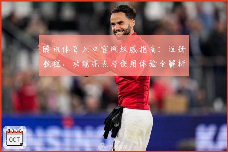 腾讯体育入口官网权威指南：注册教程、功能亮点与使用体验全解析