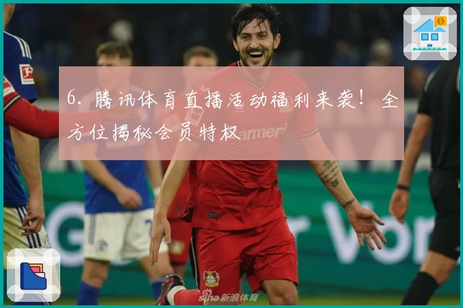 6. 腾讯体育直播活动福利来袭！全方位揭秘会员特权