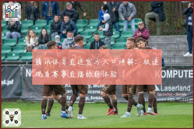 腾讯体育直连官方入口详解：极速观看赛事直播的新体验