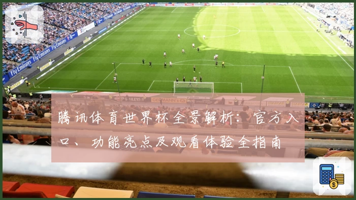 腾讯体育世界杯全景解析：官方入口、功能亮点及观看体验全指南