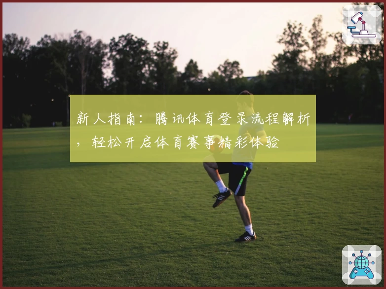 新人指南：腾讯体育登录流程解析，轻松开启体育赛事精彩体验
